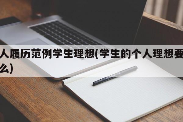 个人履历范例学生理想(学生的个人理想要填什么)